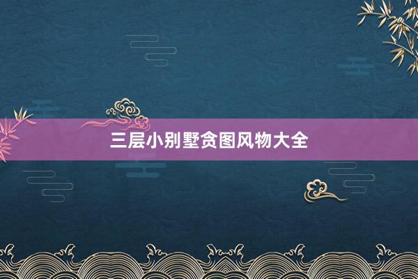 三层小别墅贪图风物大全